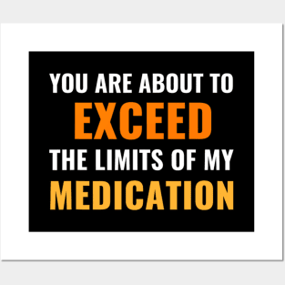 You Are About To Exceed The Limits Of My Medication - Funny Sarcastic Posters and Art